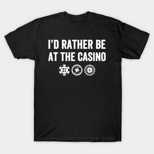 I'd rather be at the casino T-Shirt